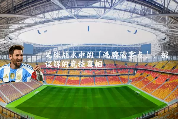 足球战术中的「洗牌清零点」：被误解的竞技真相