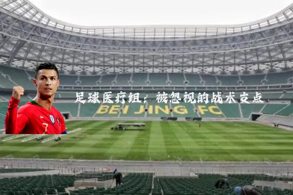 足球医疗组:被忽视的战术支点