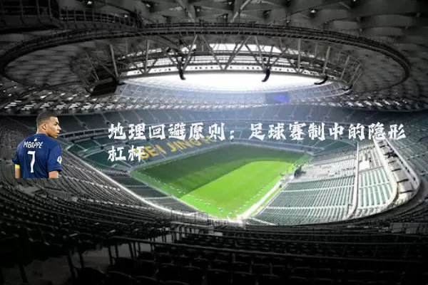 地理回避原则:足球赛制中的隐形杠杆