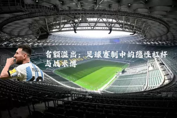 名额溢出:足球赛制中的隐性杠杆与战术博弈
