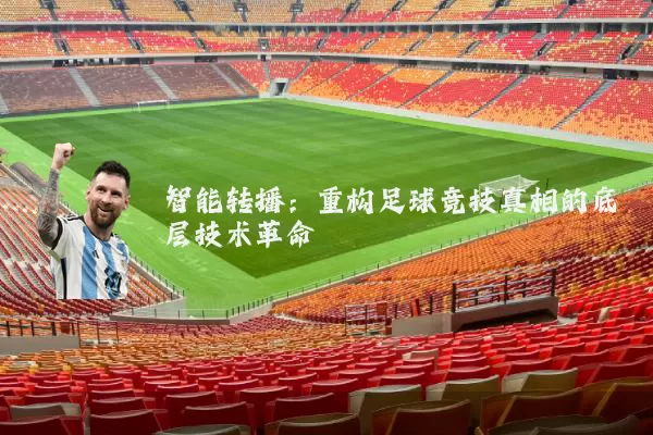 智能转播:重构足球竞技真相的底层技术革命