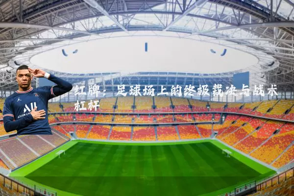红牌:足球场上的终极裁决与战术杠杆